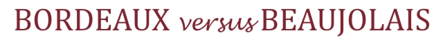 Bordeaux versus Beaujolais Bordeaux versus Beaujolais